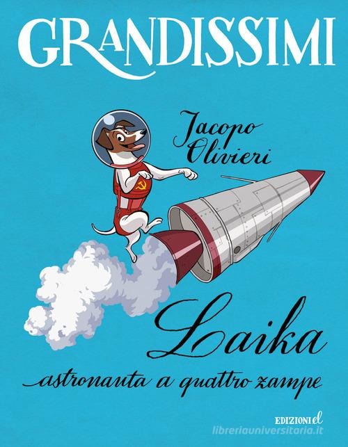 Laika, astronauta a quattro zampe. Ediz. a colori di Jacopo Olivieri edito da EL