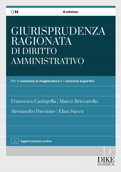 Giurisprudenza ragionata di diritto amministrativo. Per il concorso in magistratura e concorsi superiori. Con aggiornamento online di Francesco Caringella, Marco Briccarello, Alessandro Paccione edito da Dike Giuridica