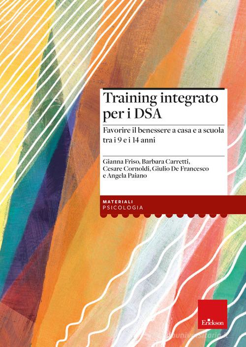 Training integrato per i DSA. Favorire il benessere a casa e a scuola tra i 9 e i 14 anni. Con Libro rilegato di Cesare Cornoldi, Barbara Carretti, Gianna Friso edito da Erickson