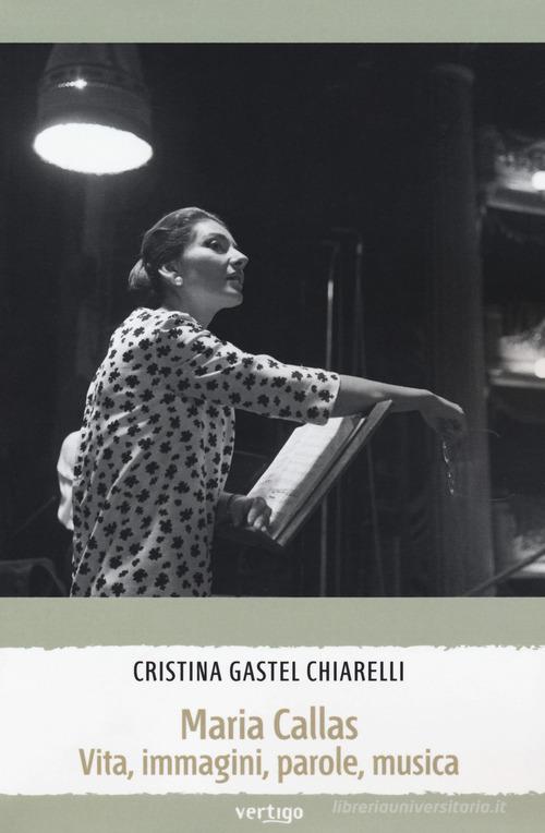 Maria Callas. Vita, immagini, parole, musica di Cristina Gastel Chiarelli edito da Vertigo