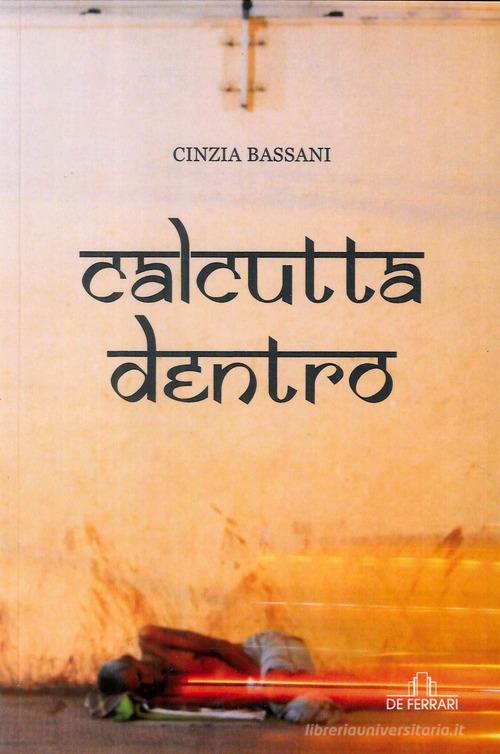 Calcutta dentro di Cinzia Bassani edito da De Ferrari