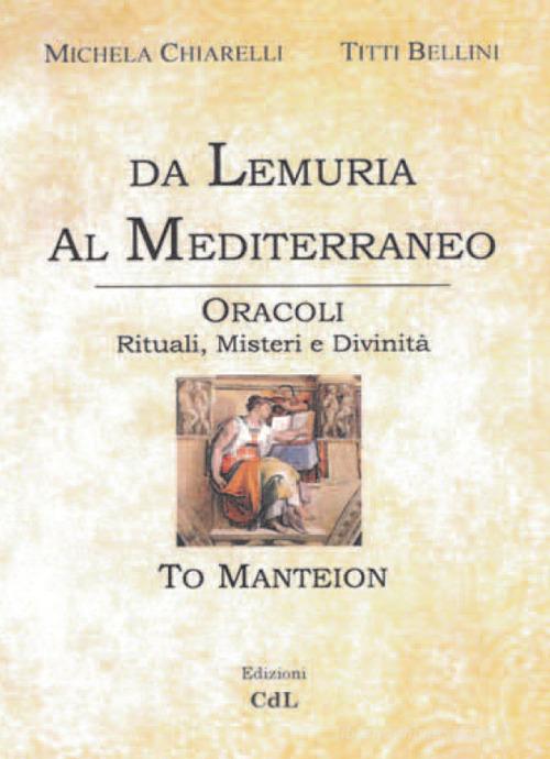Da Lemuria al Mediterraneo. Oracoli, rituali, misteri e divinità di Michela Chiarelli, Titti Bellini edito da Cerchio della Luna