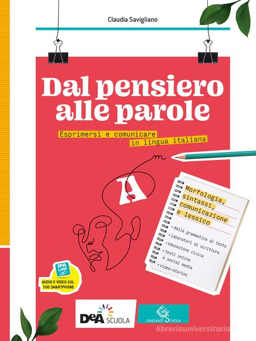 Dal pensiero alle parole. Esprimersi e comunicare in lingua italiana. Per il biennio delle Scuole superiori. Con e-book. Con espansione online vol.A-B di Claudia Savigliano edito da Garzanti Scuola