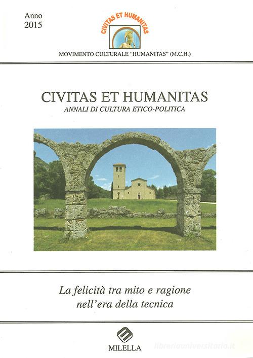 La felicità tra mito e ragione nell'era della tecnica. Civitas et humanitas. Annali di cultura etico-politica (2015) edito da Milella