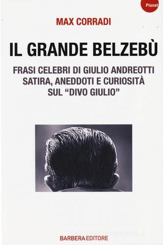 Il grande Belzebù. Frasi celebri di Giulio Andreotti. Satira, aneddoti e curiosità sul «divo Giulio» di Max Corradi edito da Barbera