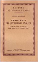 Michelangelo nel Settecento inglese. Un capitolo di storia del gusto in Inghilterra di Giorgio Melchiori edito da Storia e Letteratura
