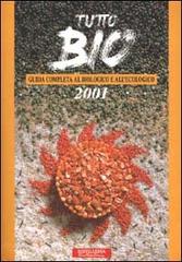 Tutto bio 2001. Guida completa al biologico e all'ecologico edito da Distilleria Ecoeditoria