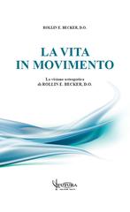 La vita in movimento. La visione osteopatica di Rollim e Becker di Rollin E. Becker edito da Futura Publishing Society