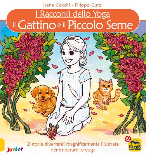 Il gattino e Il piccolo seme. I racconti dello yoga di Irene Cocchi, Filippo Curzi edito da Macro Junior
