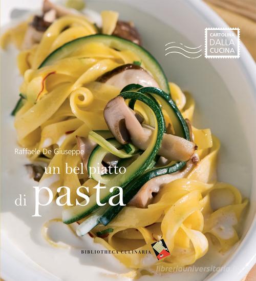 Un bel piatto di pasta di Raffaele De Giuseppe edito da Bibliotheca Culinaria