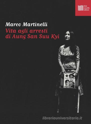 Vita agli arresti di Aung San Suu Kyi di Marco Martinelli edito da Luca Sossella Editore
