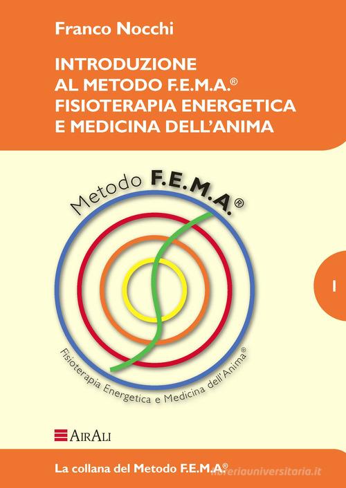 Introduzione al metodo f.e.m.a.® fisioterapia energetica e medicina dell'anima di Franco Nocchi edito da Airali