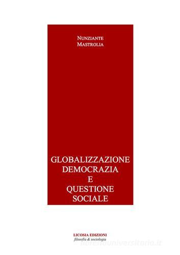 Globalizzazione democrazia e questione sociale di Nunziante Mastrolia edito da Licosia