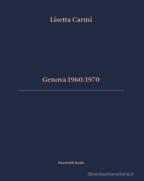 Genova 1960/1970. Ediz. italiana e inglese di Lisetta Carmi, Giuliano Scabia, Giovanni Battista Martini edito da Humboldt Books