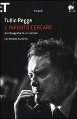 L' infinito cercare. Autobiografia di un curioso di Tullio Regge, Stefano Sandrelli edito da Einaudi
