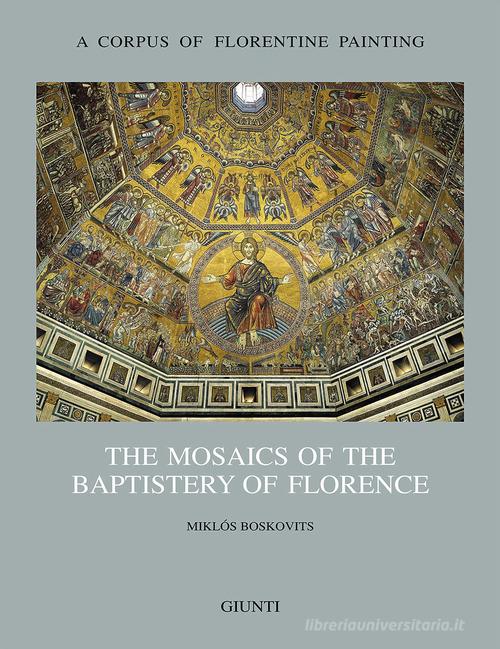 The mosaics of the Baptistery of Florence vol.2 di Miklós Boskovits edito da Giunti Editore