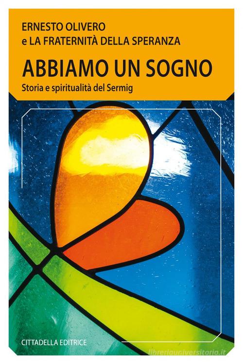 Abbiamo un sogno. Storia e spiritualità del Sermig di Ernesto Olivero edito da Cittadella