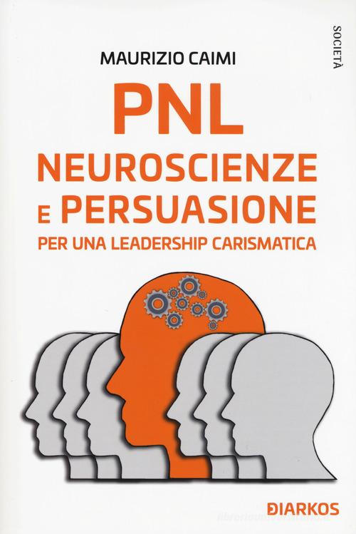 PNL. Neuroscienze e persuasione per una leadership carismatica di Maurizio  Caimi: Bestseller in Programmazione neurolinguistica (PNL) - 9788832176186