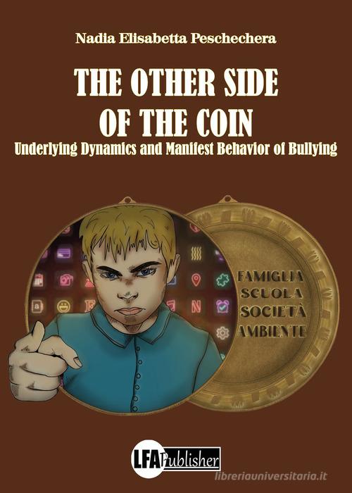 The other side of the coin. Underlying dynamics and manifest behavior of bullying di Nadia Elisabetta Peschechera edito da LFA Publisher