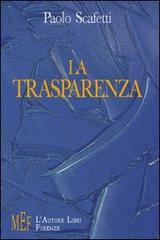 La trasparenza. La libertà è la possibilità di scegliere di Paolo Scafetti edito da L'Autore Libri Firenze