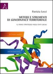 Metodi e strumenti di governance territoriale. Il piano strategico negli enti locali di Patrizia Lecci edito da Aracne