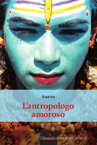 L' antropologo amoroso di Anatto edito da Gruppo Albatros Il Filo