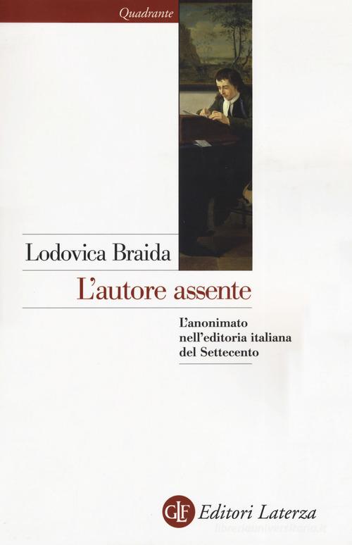L' autore assente. L'anonimato nell'editoria italiana del Settecento di Lodovica Braida edito da Laterza