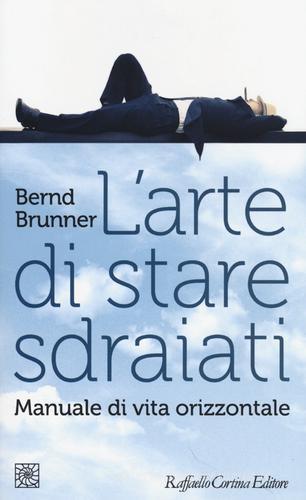 L' arte di stare sdraiati. Manuale di vita orizzontale di Bernd Brunner edito da Raffaello Cortina Editore