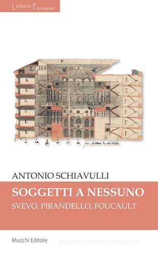Sogetti a nessuno. Svevo, Pirandello, Foucault di Antonio Schiavulli edito da Mucchi Editore