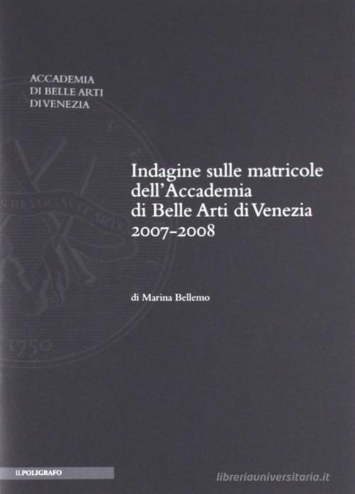 Indagine sulle matricole dell'Accademia di belle arti di Venezia 2007-2008 di Marina Bellemo edito da Il Poligrafo