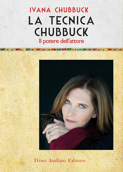 La tecnica Chubbuck. Il potere dell'attore di Ivana Chubbuck edito da Audino