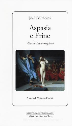 Aspasia e Frine. Vita di due cortigiane di Jean Bertheroy edito da Edizioni Studio Tesi