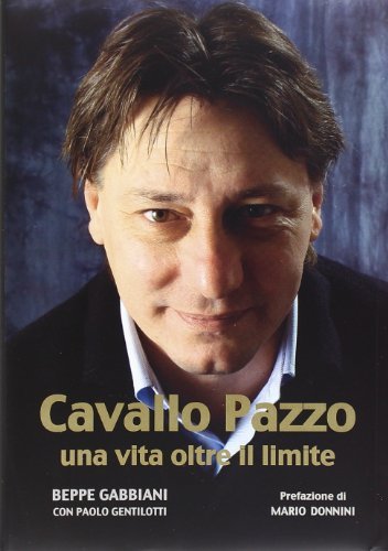 Cavallo pazzo. Una vita oltre il limite di Beppe Gabbiani, Paolo Gentilotti edito da TIP.LE.CO