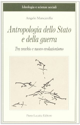 Antropologia dello Stato e della guerra tra vecchio e nuovo evoluzionismo di Angelo Mancarella edito da Lacaita