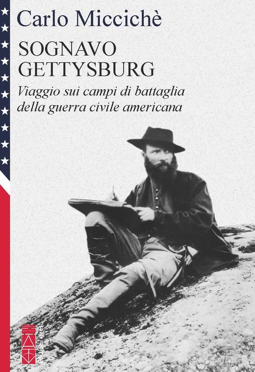 Sognavo Gettysburg. Viaggio sui campi di battaglia della guerra civile americana di Carlo Miccichè edito da Ares