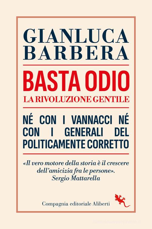 Basta odio. La rivoluzione gentile. Né con i Vannacci né con i generali del politicamente corretto di Gianluca Barbera edito da Compagnia Editoriale Aliberti