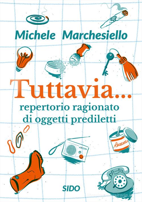 Tuttavia... Repertorio ragionato di oggetti prediletti di Michele Marchesiello edito da SIDO (Genova)