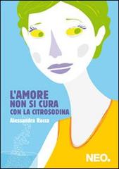 L' amore non si cura con la citrosodina di Alessandra Racca edito da Neo Edizioni