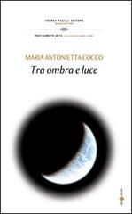 Tra ombra e luce di M. Antonietta Cocco edito da Andrea Pacilli Editore