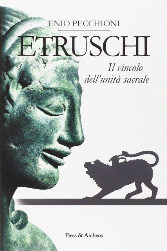 Etruschi. Il vincolo dell'unità sacrale di Enio Pecchioni edito da Press & Archeos