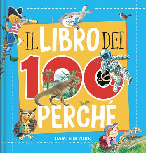 Il libro dei 100 perché. Ediz. a colori di Tony Wolf, Matteo Lupatelli edito da Dami Editore