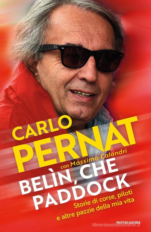 Belìn, che paddock. Storie di corse, piloti e altre pazzie della mia vita di Carlo Pernat, Massimo Calandri edito da Mondadori