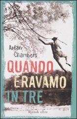 Quando eravamo in tre di Aidan Chambers edito da Rizzoli