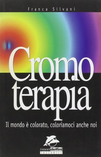 Cromoterapia. Il mondo è colorato, coloriamoci anche noi di Franca Silvani edito da Jackson Libri