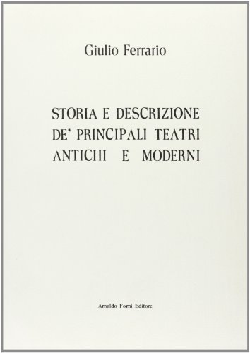 Principali teatri antichi e moderni (rist. anast. 1830) di Giulio Ferrario edito da Forni