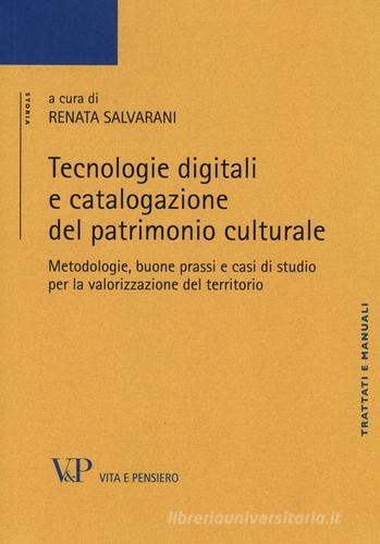 Tecnologie digitali e catalogazione del patrimonio culturale. Metodologie, buone prassi e casi di studio per la valorizzazione del territorio edito da Vita e Pensiero