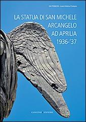 La statua di San Michele Arcangelo ad Aprilia 1936-'37. Ediz. illustrata edito da Gangemi Editore