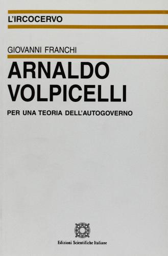 Arnaldo Volpicelli. Per una teoria dell'autogoverno di Giovanni Franchi edito da Edizioni Scientifiche Italiane