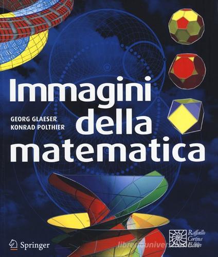 Immagini della matematica di Georg Glaeser, Konrad Polthier edito da Raffaello Cortina Editore