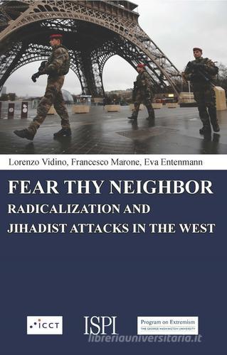 Fear thy neighbor. Radicalization and jihadist attacks in the West di Lorenzo Vidino, Francesco Marone, Eva Entenmann edito da Ledizioni